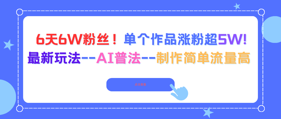 （16340期）6天6W粉丝！单个作品涨粉超5W!最新玩法--AI普法--制作简单流量高