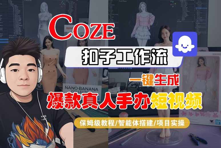 COZE扣子工作流一键生成爆款真人手办短视频，保姆级教程-智能体搭建-项目实操