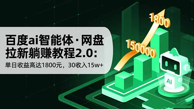 （16565期）百度ai智能体&middot;网盘拉新躺赚教程2.0：单日收益高达1800元，30收入15w+