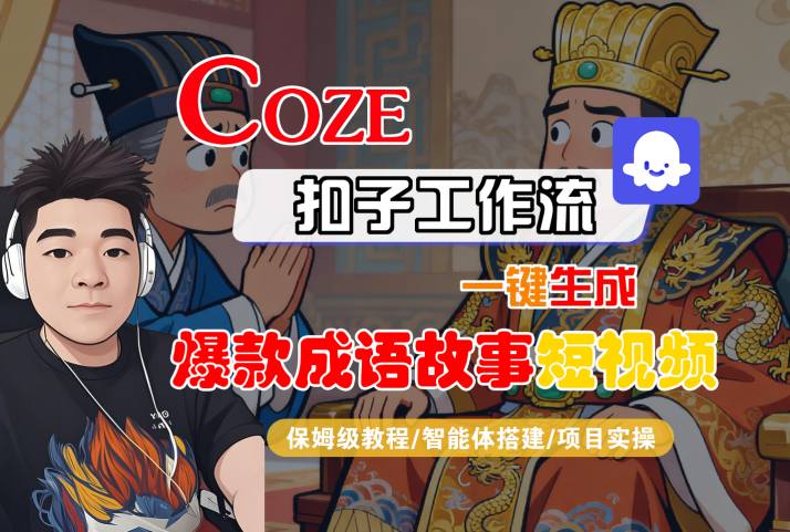 Coze扣子智能体工作流一键生成&ldquo;爆款成语故事&ldquo;短视频，全流程保姆级教学