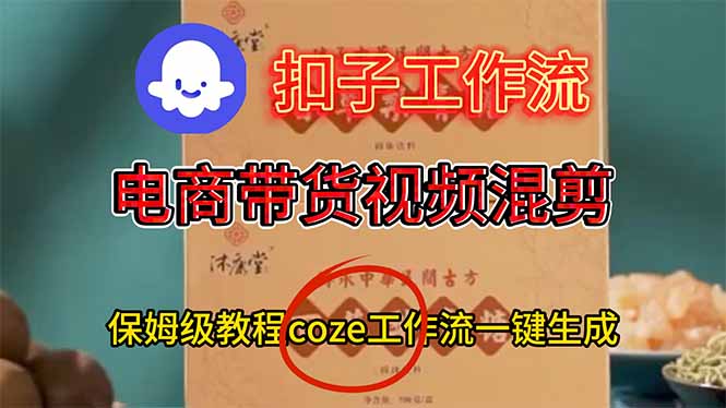 （16669期）电商带货视频一键混剪，详细教程COZE工作流一键生成