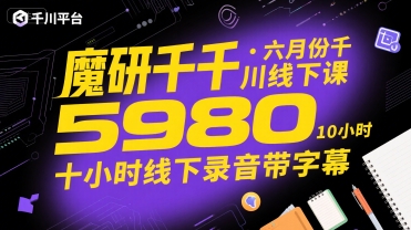 魔研千千&middot;六月份千川线下课5980，十小时线下录音带字幕