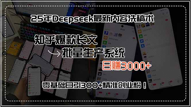 （15500期）25年Deepseek最新内容洗稿术，知乎爆款长文批量生产系统，日赚3000+，...