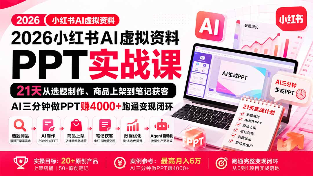 （20313期）2026小红书AI虚拟资料PPT实战课：21天从选题制作、商品上架到笔记获客，AI三分钟做PPT赚4000+跑通变现闭环