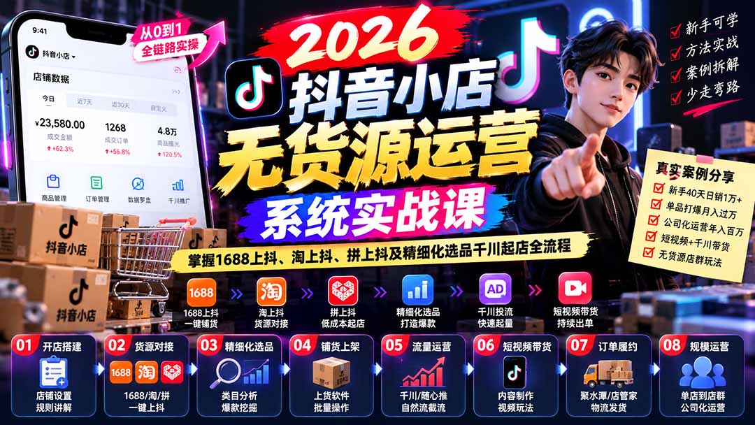 （20659期）【无水印】2026抖音小店无货源运营系统实战课：掌握1688上抖、淘上抖、拼上抖及精细化选品千川起店全流程