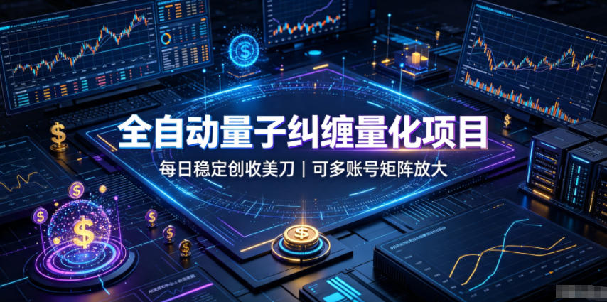 全自动量子纠缠量化项目,每日稳定创收美刀,可多账号矩阵放大【揭秘】