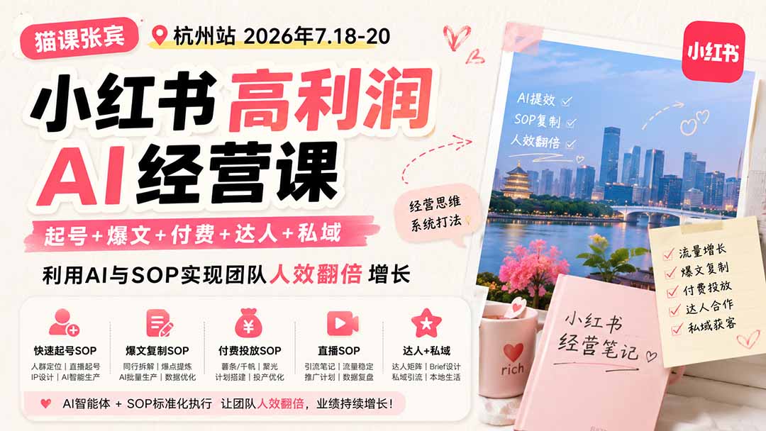 （19947期）小红书高利润AI经营课2026年7.18-20：起号+爆文+付费+达人+私域，利用AI与SOP实现团队人效翻倍增长