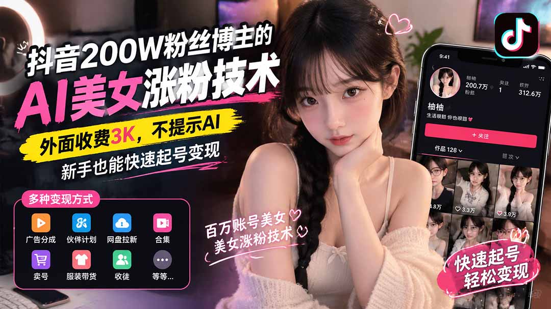 （21106期）抖音200W粉丝博主的AI美女涨粉技术，外面收费3K，不提示AI，新手也能快速起号变现