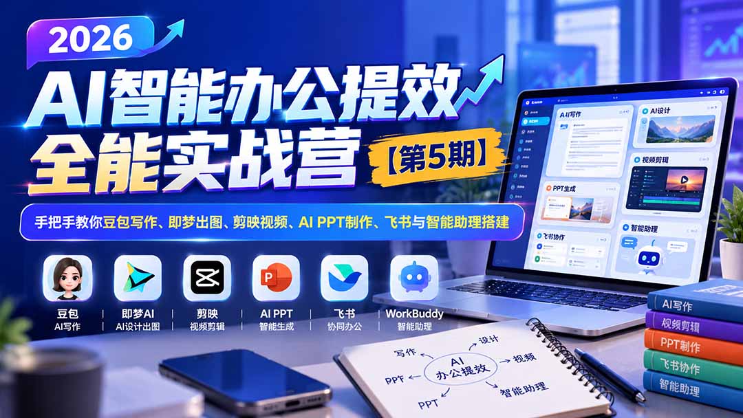 （21026期）2026AI智能办公提效实战营【第5期】-无水印：手把手教你豆包写作+即梦出图+剪映视频+AI PPT制作+飞书与智能助理搭建