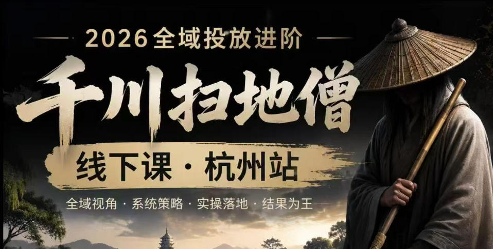 千川扫地僧2026抖音全域投放进阶课，少走弯路&middot;快速起量&middot;掌控增长，6月12-14号杭州线下课