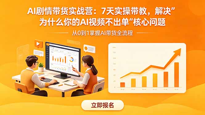 （18495期）AI剧情带货实战营：7天实操带教，解决&ldquo;为什么你的AI视频不出单&rdquo;核心问题