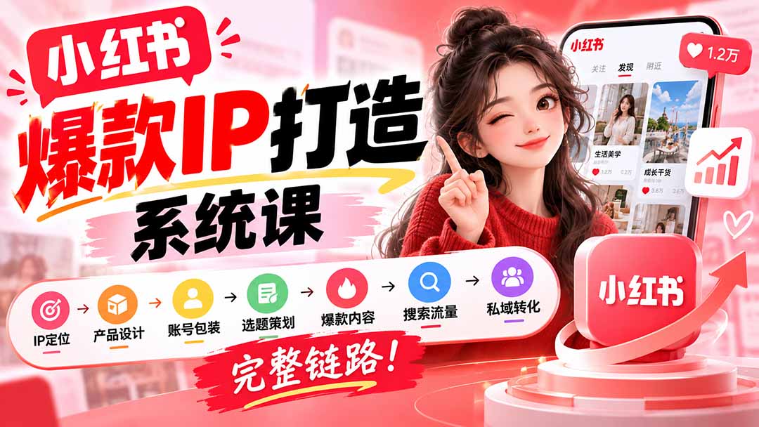 （20711期）【无水印】小红书爆款IP打造课：IP定位&rarr;产品设计&rarr;账号包装&rarr;选题策划&rarr;爆款内容&rarr;搜索流量&rarr;私域转化，完整链路