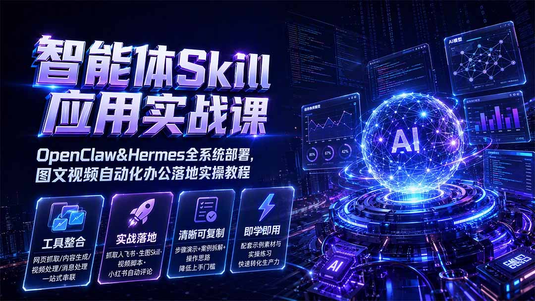 （19645期）智能体Skill应用实战课：OpenClaw&Hermes全系统部署，图文视频自动化办公落地实操教程