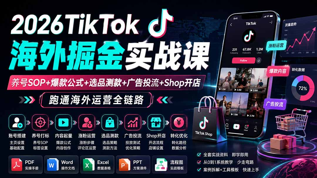 （19973期）2026TikTok海外掘金实战课&mdash;&mdash;养号SOP+爆款公式+选品测款+广告投流+Shop开店，跑通海外运营全链路